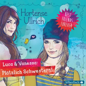 Best Friends Forever: Luca & Vanessa: Plötzlich Schwestern! by Hortense Ullrich