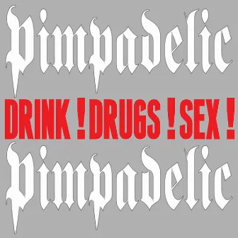 Drink! Drugs! Sex! by Pimpadelic