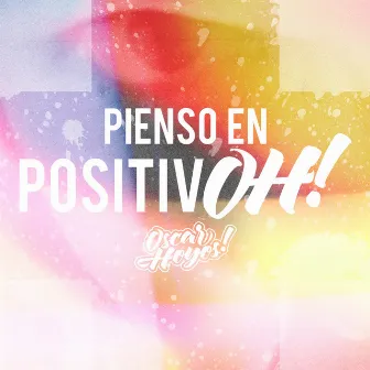 Pienso en PositivOH! by Oscar Hoyos!