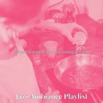 Romantic Ambiance for Cooking at Home by Jazz Ambiance Playlist