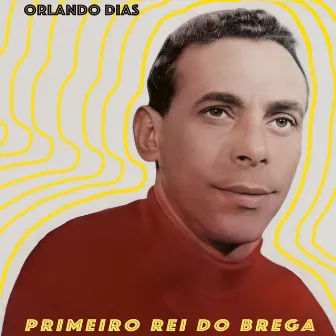 Primeiro Rei do Brega by Orlando Dias