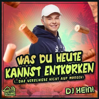 Was du heute kannst entkorken by DJ Heini