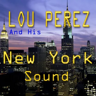 Lou Perez and His New York Sound by Lou Perez