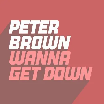 Wanna Get Down by Peter Brown