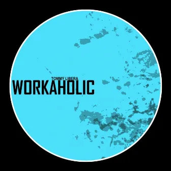 Workaholic by Tommy Libera