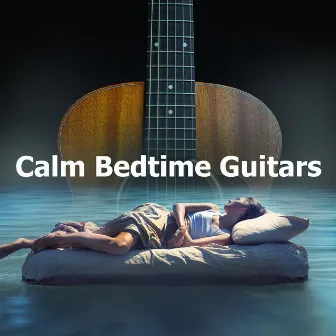 Calm Bedtime Guitars by Bedtime Guitar