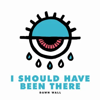 I Should Have Been There by Dawn Wall