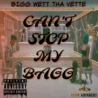 Can't Stop My Bagg by Bigg Wett Tha Vette