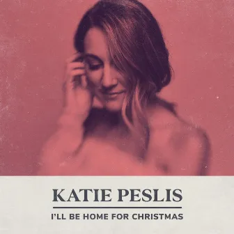 I'll Be Home for Christmas by Katie Peslis