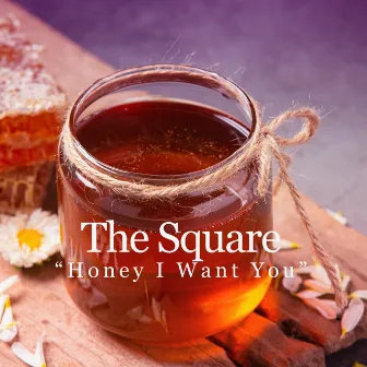 Honey I Want You by The Square