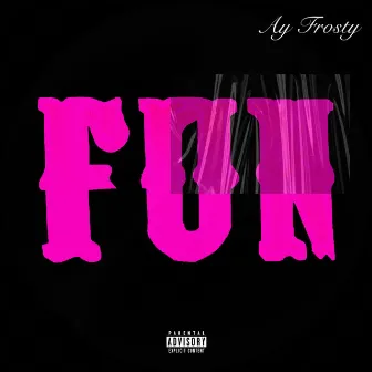 FUN by Ay Frosty