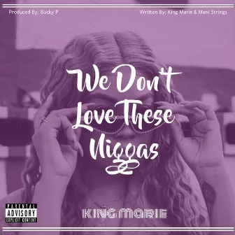 We Don't Love These Niggas by King Marie