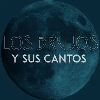 Los Brujos Y Sus Cantos by Los Brujos