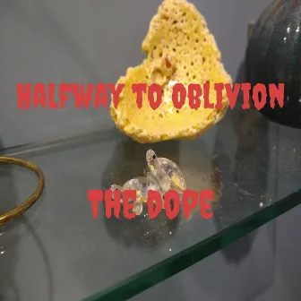 Halfway to Oblivion by The Dope