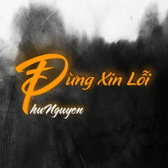 Đừng Xin Lỗi by PhuNguyen