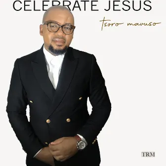 Celebrate Jesus by Tsoro Mavuso