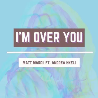 I'm Over You by Matt Marcii