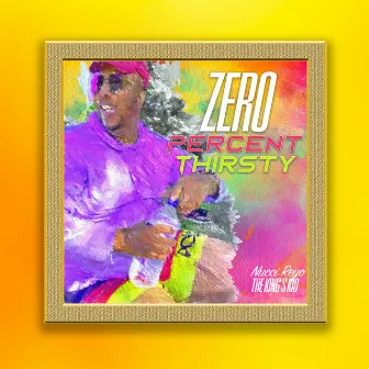 Zero Percent Thirsty by Nucci Reyo the King's Kid