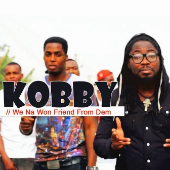 We Na Want Friend from Dem by Kobby