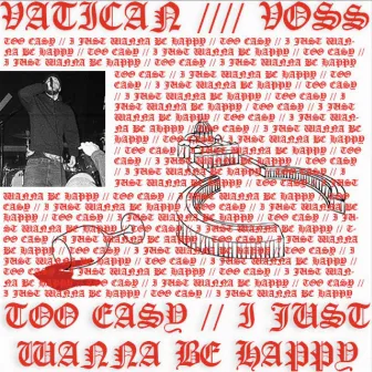 TOO EASY // I JUST WANNA BE HAPPY by Vatican Voss