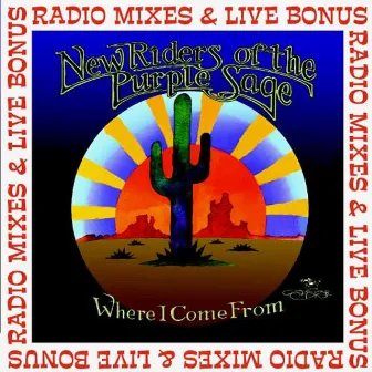 Where I Come From - Radio Mixes & Live Bonus by New Riders of the Purple Sage