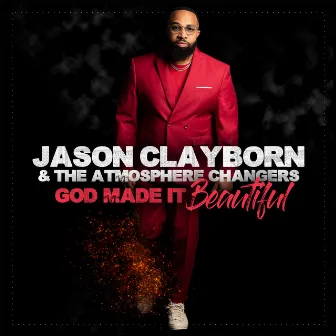 God Made It Beautiful by Jason Clayborn & The Atmosphere Changers