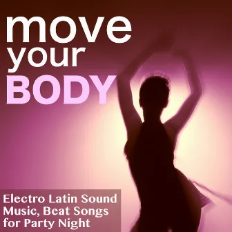 Move Your Body - Electro Latin Sound Music, Beat Songs for Party Night by Unknown Artist