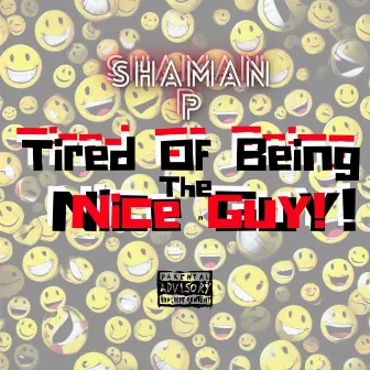 TIRED OF BEING THE NICE GUY by Shaman P