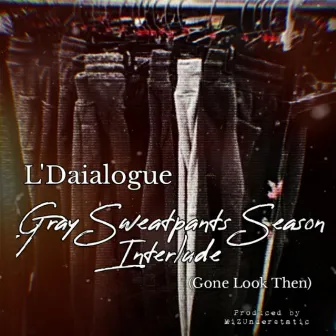 Gray Sweatpants Season Interlude (Gone Look Then) by L'daialogue