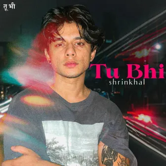 Tu Bhi by Shrinkhal