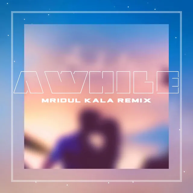 Awhile (Mridul Kala Remix)