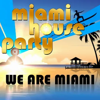 We Are Miami by Miami House Party