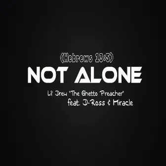 Not Alone (feat. Miracle & D-Ross) by Lil' Drew the Ghetto Preacher