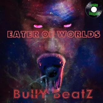 EATER OF WORLDS by Bully Beatz