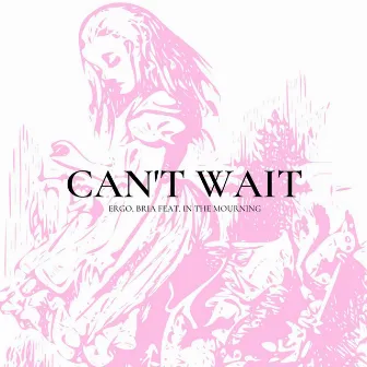 Can't Wait by Ergo, Bria