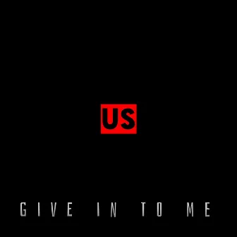 Give in to Me by US