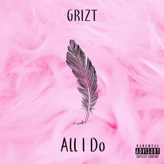 All I Do by Grizt