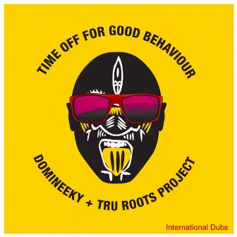 Time Off For Good Behaviour International Dubs by Tru Roots Project