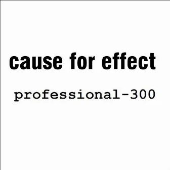 Professional 300 by Cause For Effect