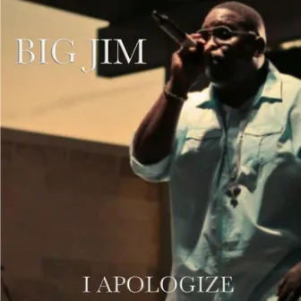 I Apologize by Big Jim