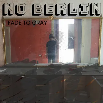 Fade To Gray by No Berlin