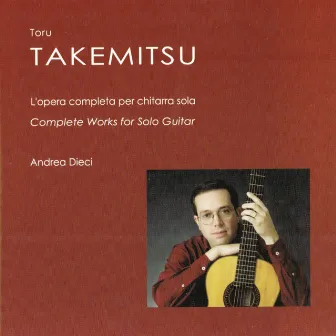 Toru Takemitsu: Complete Works for Solo Guitar by Andrea Dieci