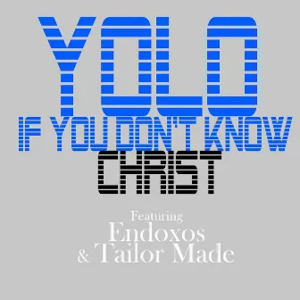 Yolo If You Don't Know Christ (feat. Tailor Made) by Endoxos