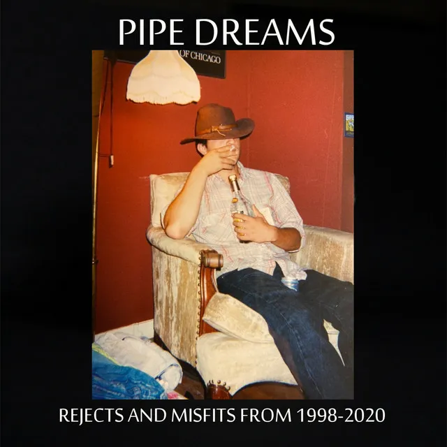 PIPE DREAMS (rejects and misfits from 1998-2020)