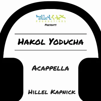 Hakol Yoducha (Acappella) by Hillel Kapnick