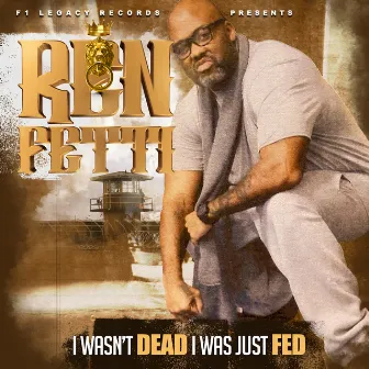 I Wasn't Dead I was just Fed (clean) by Ren Fetti