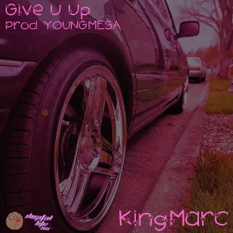 Give U Up by KingMarc