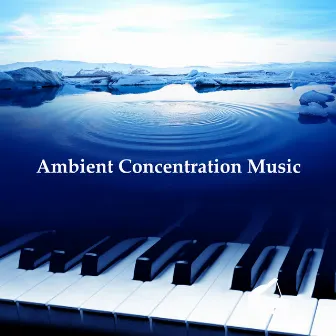 Ambient Concentration Music by Chillout Piano