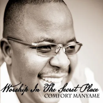 Worship in the Secret Place by Comfort Manyame