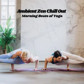 Ambient Zen Chill Out: Morning Beats of Yoga by Yoga & Meditation Music